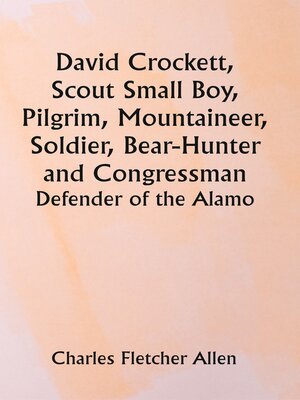 cover image of David Crockett, Scout Small Boy, Pilgrim, Mountaineer, Soldier, Bear-Hunter and Congressman